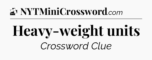 Heavy-weight units - Daily Themed Classic Crossword