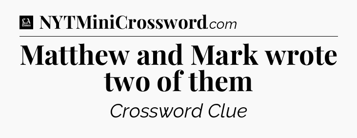 Matthew and Mark wrote two of them - LA Times Crossword