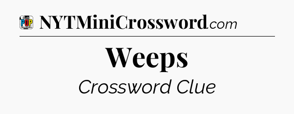 Weeps Crossword Clue