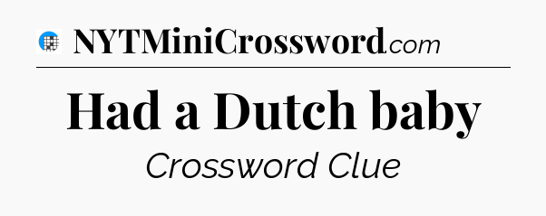 Had a Dutch baby Crossword Clue