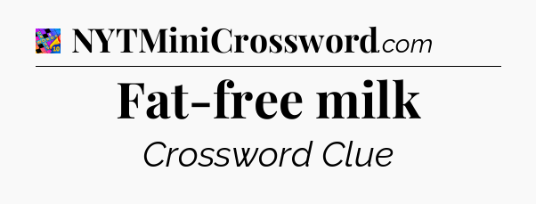 Fat-free milk Crossword Clue