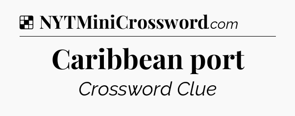 Solution: Caribbean port - NYT Crossword
