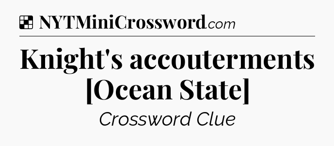 Solution: Knight's accouterments [Ocean State] - NYT Crossword