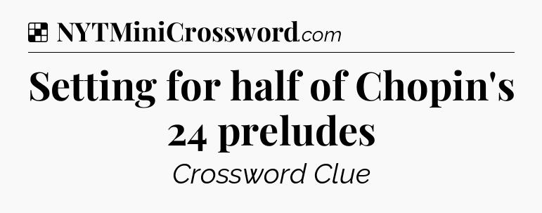Solution: Setting for half of Chopin's 24 preludes - NYT Crossword
