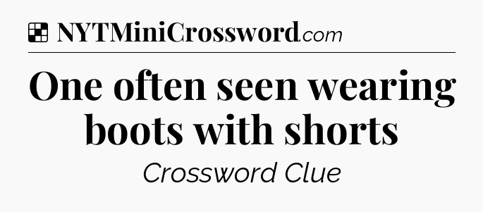 Solution: One often seen wearing boots with shorts - NYT Crossword