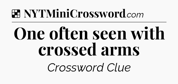 Solution: One often seen with crossed arms - NYT Crossword