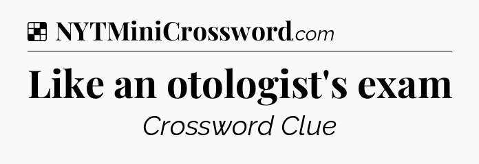 Solution: Like an otologist's exam - NYT Crossword