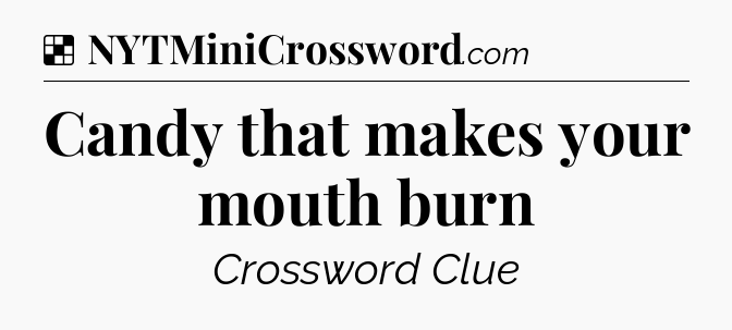 Solution: Candy that makes your mouth burn - NYT Crossword