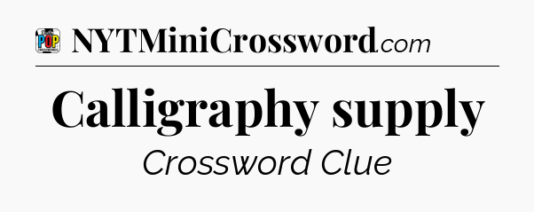Calligraphy supply Crossword Clue