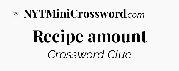 Recipe amount - WSJ Crossword