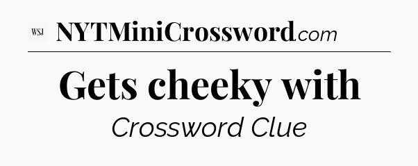 Gets cheeky with - WSJ Crossword