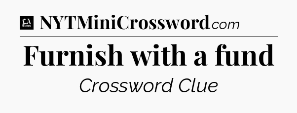 Furnish with a fund - LA Times Crossword