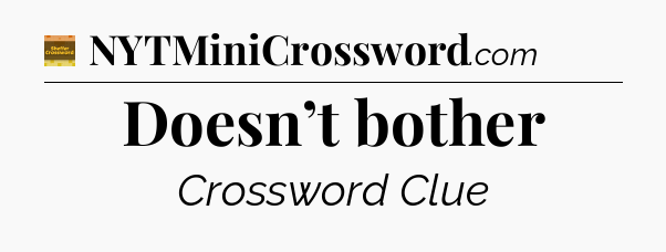 Doesn’t bother - Eugene Sheffer Crossword