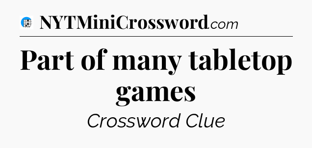 Part of many tabletop games Crossword Clue