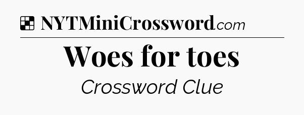 Solution: Woes for toes - NYT Crossword