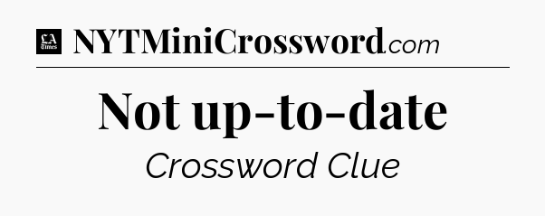 Not up-to-date - LA Times Crossword