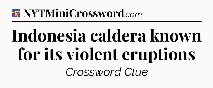 Indonesia caldera known for its violent eruptions Codycross
