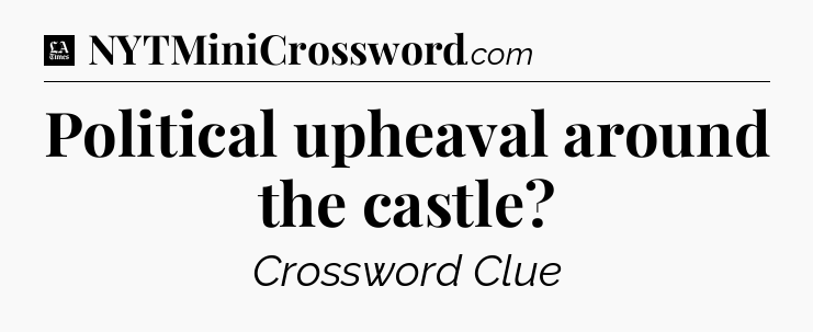 Political upheaval around the castle - LA Times Crossword