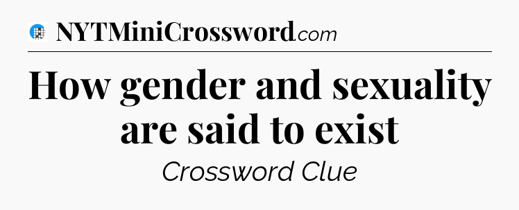 How gender and sexuality are said to exist Crossword Clue