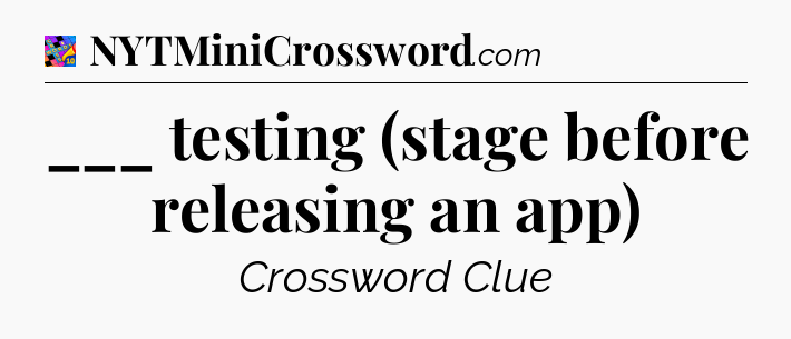 ___ testing (stage before releasing an app) Crossword Clue