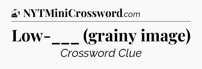 Low-___ (grainy image) - Daily Themed Classic Crossword