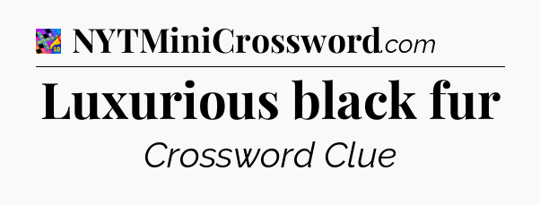 Luxurious black fur Crossword Clue