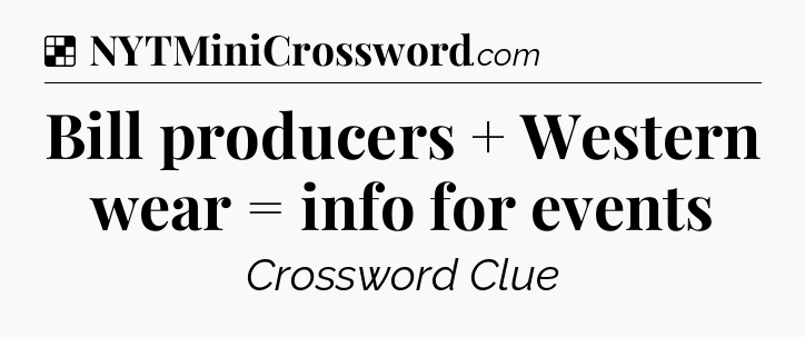 Solution: Bill producers + Western wear = info for events - NYT Crossword
