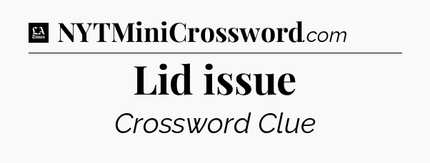 Lid issue - LA Times Crossword
