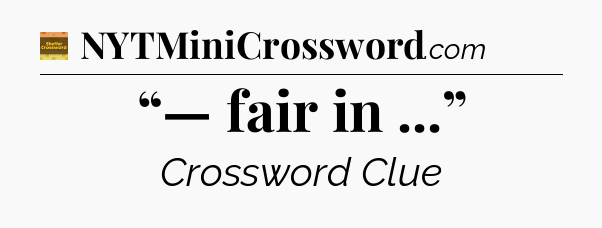 “— fair in ...” - Eugene Sheffer Crossword