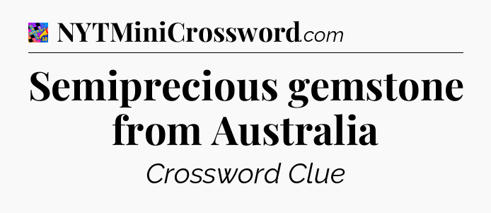 Semiprecious gemstone from Australia Crossword Clue