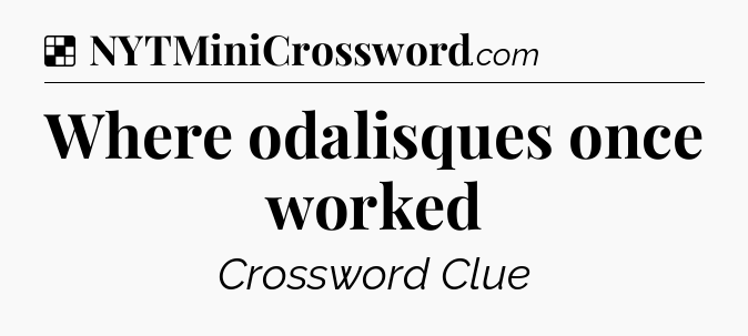 Solution: Where odalisques once worked - NYT Crossword