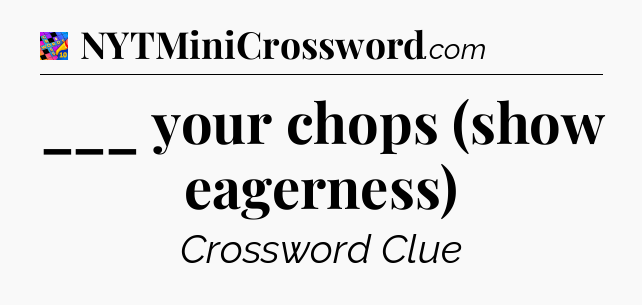 ___ your chops (show eagerness) Crossword Clue