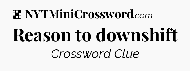 Solution: Reason to downshift - NYT Crossword