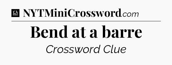 Bend at a barre - LA Times Crossword