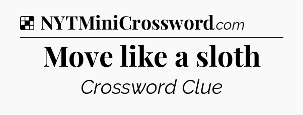 Solution: Move like a sloth - NYT Crossword