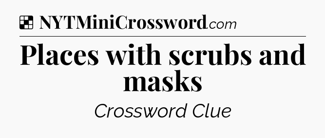 Solution: Places with scrubs and masks - NYT Crossword