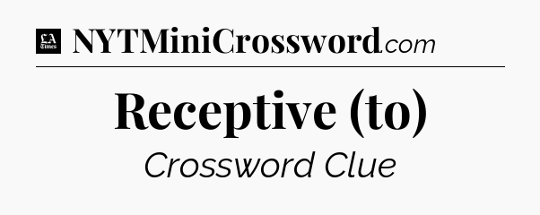 Receptive (to) - LA Times Crossword