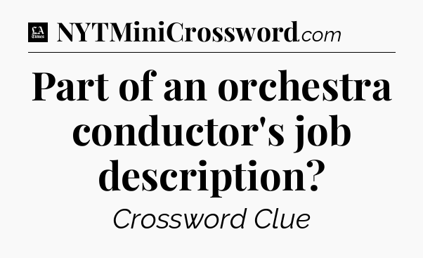 Part of an orchestra conductor's job description - LA Times Crossword