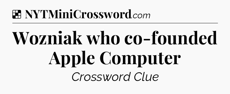 Solution: Wozniak who co-founded Apple Computer - NYT Crossword