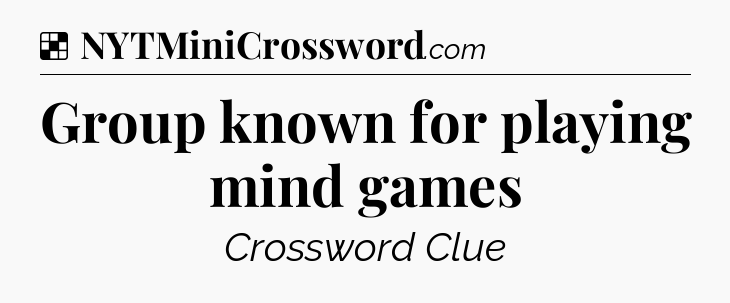 Solution: Group known for playing mind games - NYT Crossword