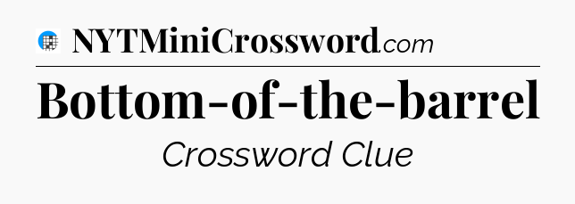 Bottom-of-the-barrel Crossword Clue