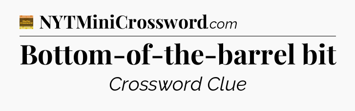 Bottom-of-the-barrel bit - Eugene Sheffer Crossword