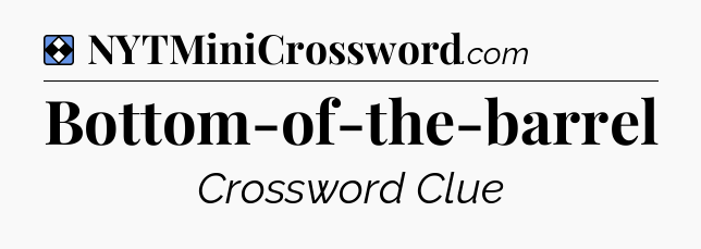 Solution: Bottom-of-the-barrel - NYT Mini Crossword