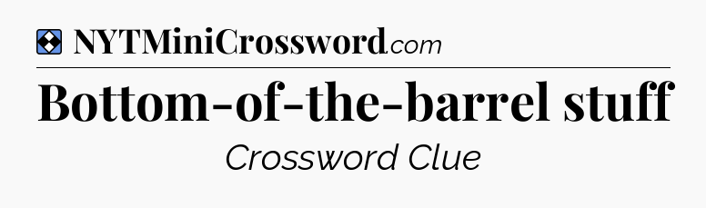 Solution: Bottom-of-the-barrel stuff - NYT Mini Crossword