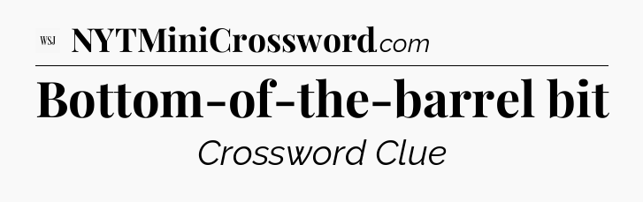 Bottom-of-the-barrel bit - WSJ Crossword
