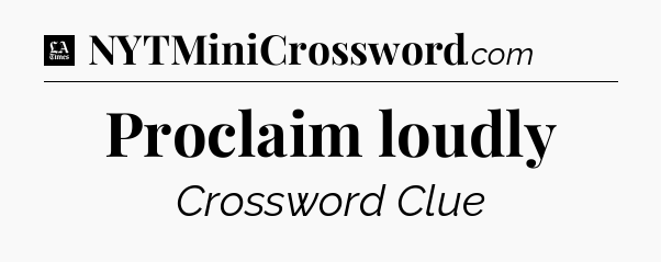Proclaim loudly - LA Times Crossword