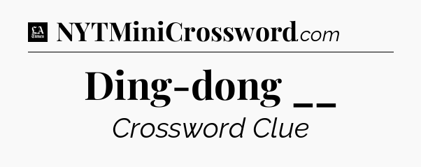 Ding-dong __ - LA Times Crossword