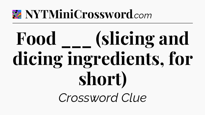 Food ___ (slicing and dicing ingredients, for short) Crossword Clue