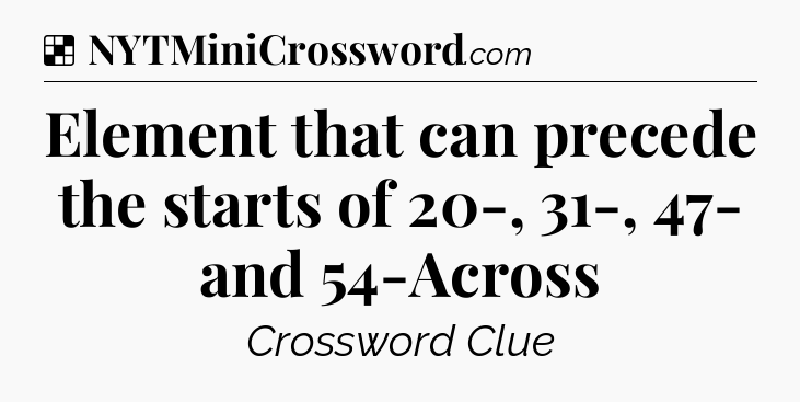Solution: Element that can precede the starts of 20-, 31-, 47- and 54-Across - NYT Crossword