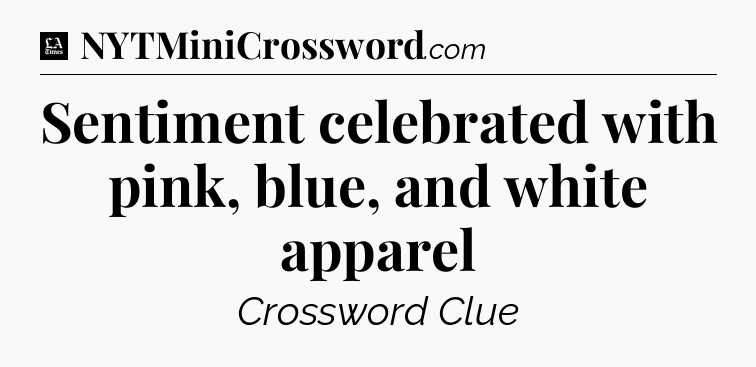 Sentiment celebrated with pink, blue, and white apparel - LA Times Crossword